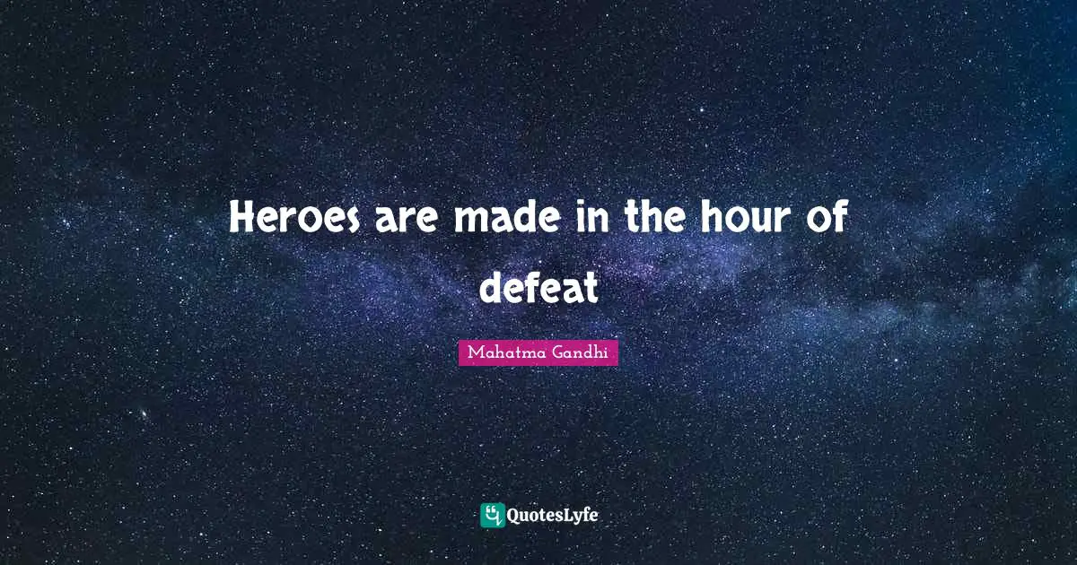 Heroes are made in the hour of defeat