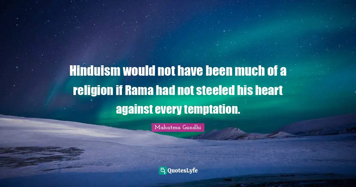 Hinduism would not have been much of a religion if Rama had not steeled his heart against every temptation.