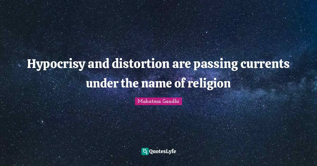 Hypocrisy and distortion are passing currents under the name of religion