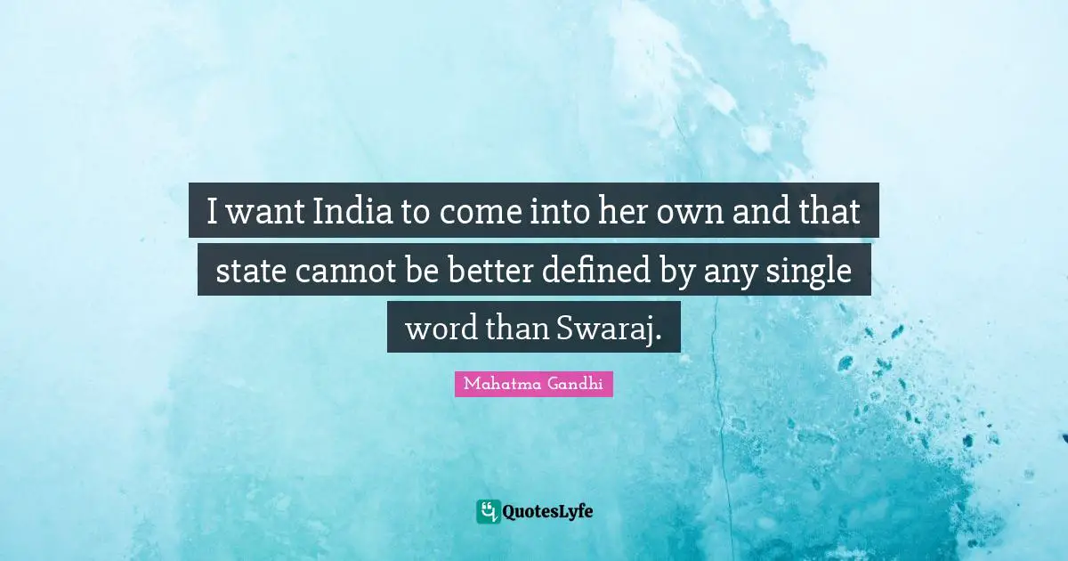 I want India to come into her own and that state cannot be better defined by any single word than Swaraj.