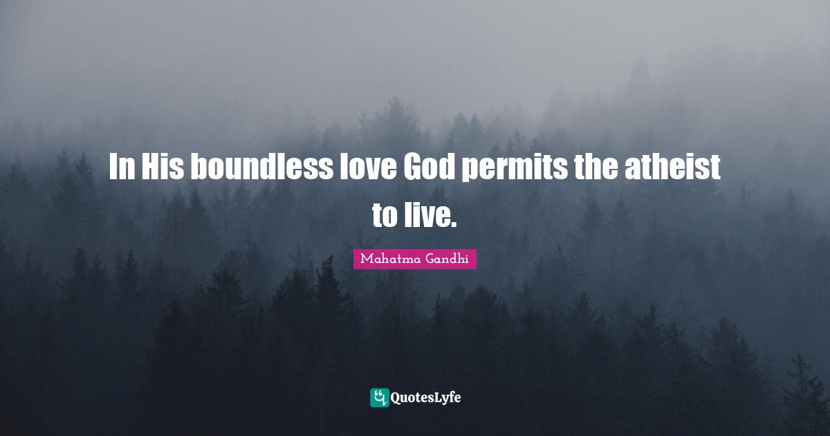 In His boundless love God permits the atheist to live.