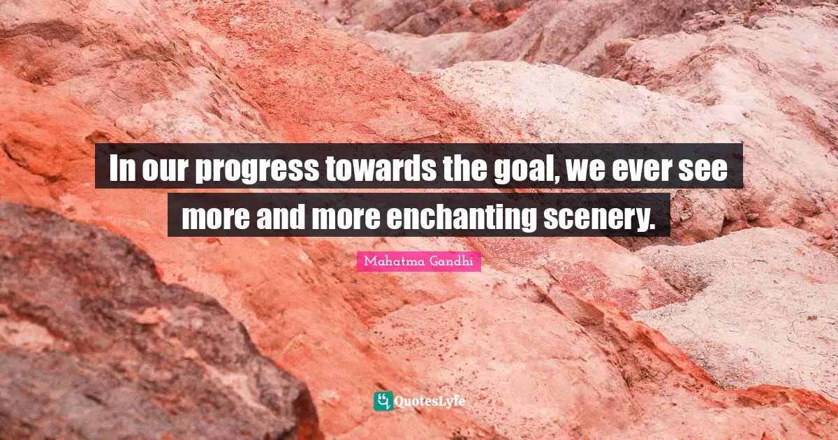 In our progress towards the goal, we ever see more and more enchanting scenery.