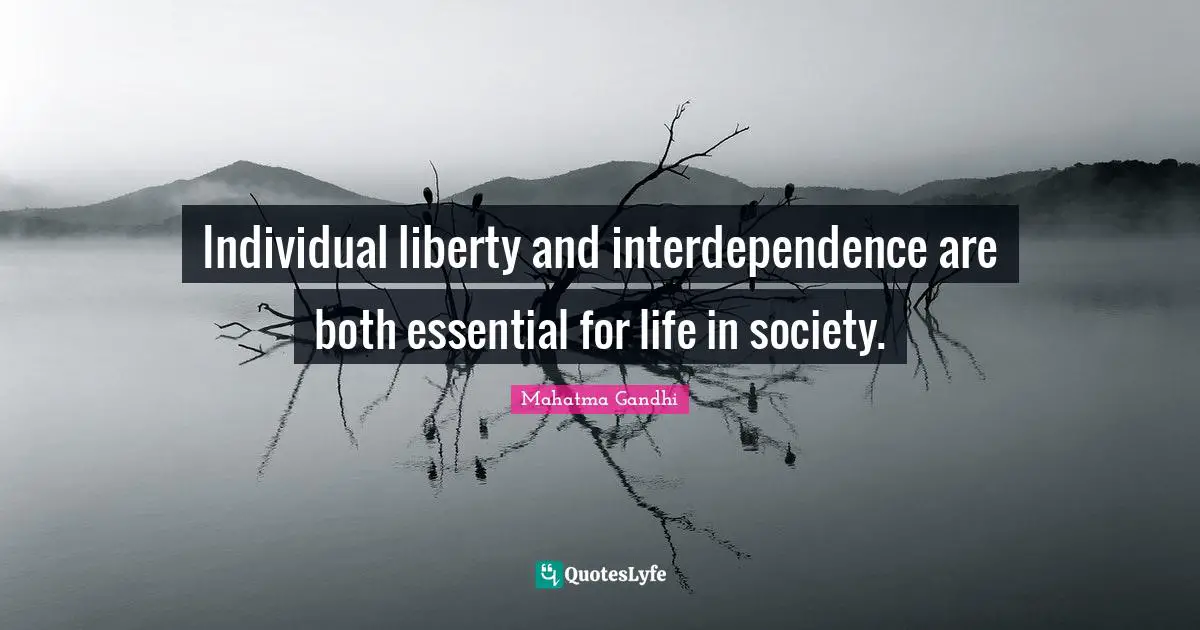 Individual liberty and interdependence are both essential for life in society.
