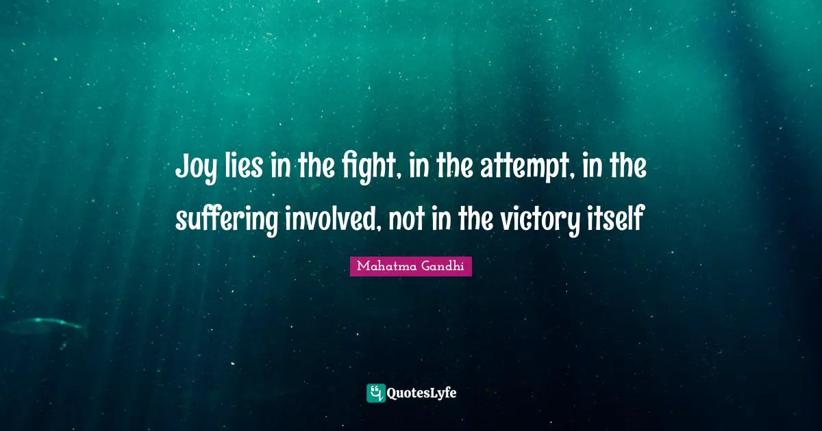 Joy lies in the fight, in the attempt, in the suffering involved, not in the victory itself
