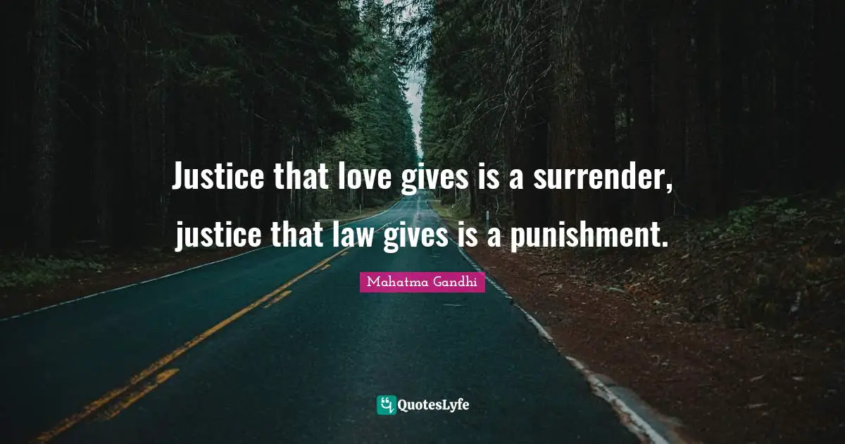 Justice that love gives is a surrender, justice that law gives is a punishment.