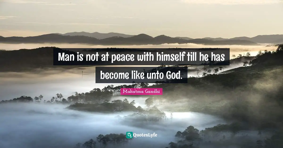 Man is not at peace with himself till he has become like unto God.