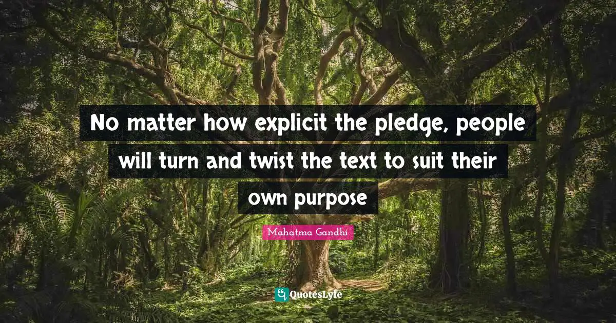 Explicit Quotes: "No matter how explicit the pledge, people will turn and twist the text to suit their own purpose"