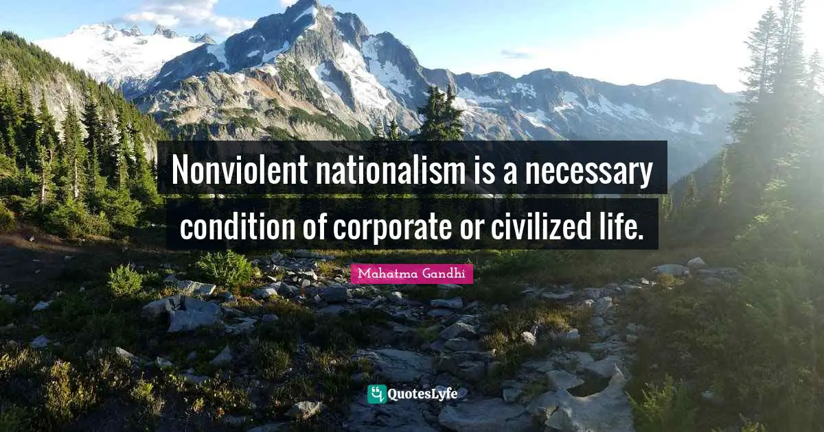 Nonviolent nationalism is a necessary condition of corporate or civilized life.