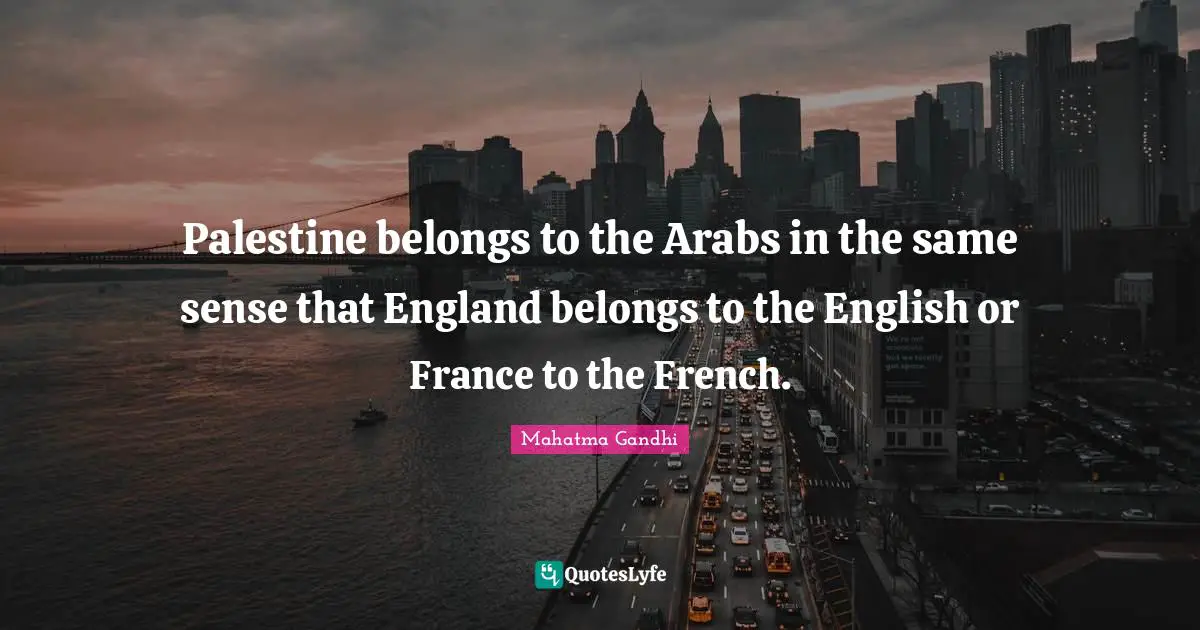 Israeli Quotes: "Palestine belongs to the Arabs in the same sense that England belongs to the English or France to the French."