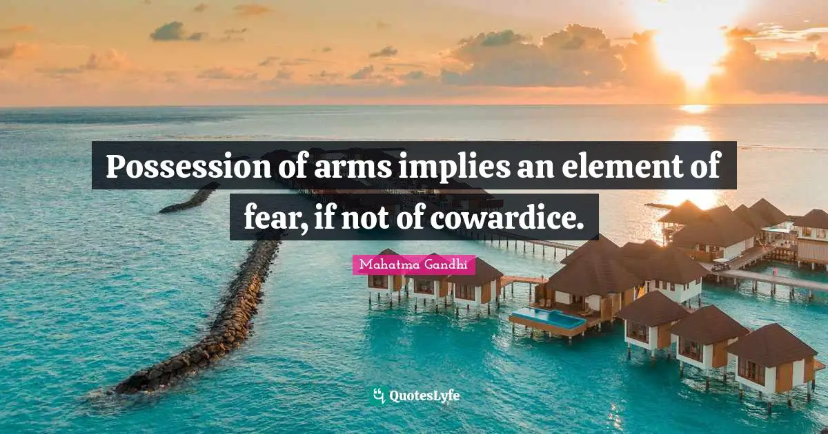 Possession of arms implies an element of fear, if not of cowardice.