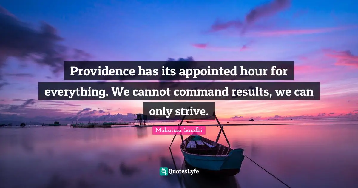 Providence has its appointed hour for everything. We cannot command results, we can only strive.