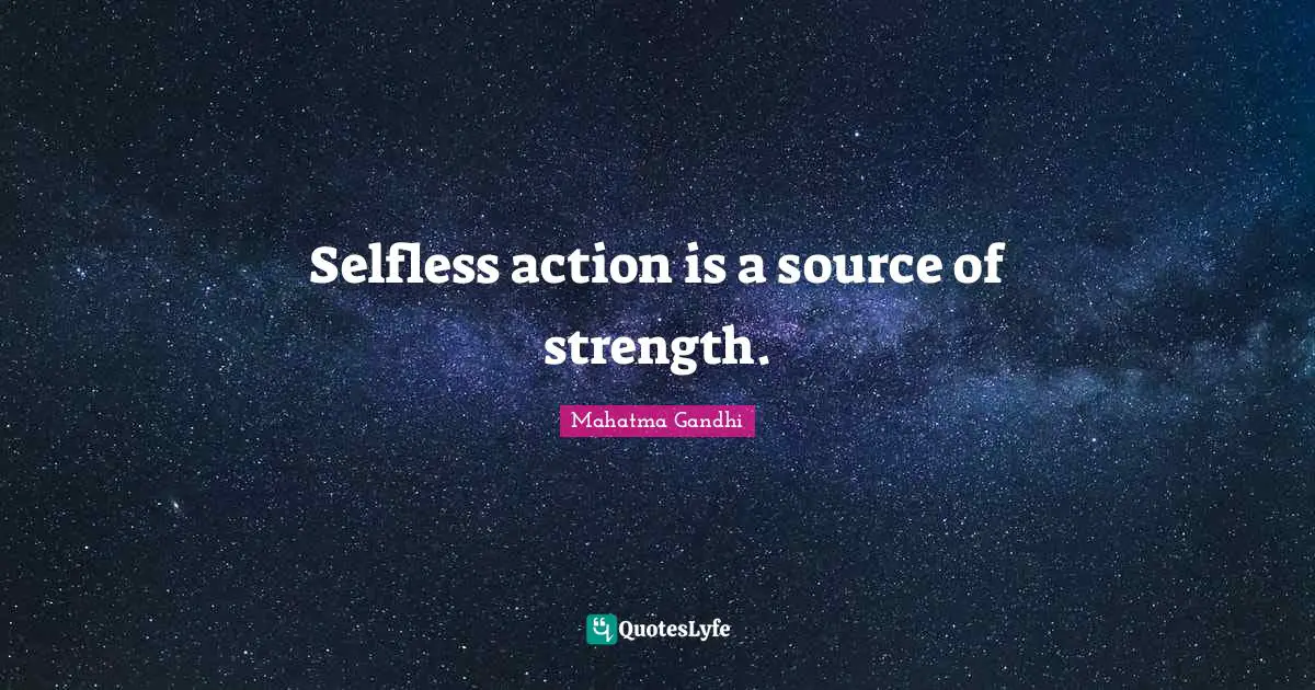 Selfless action is a source of strength.