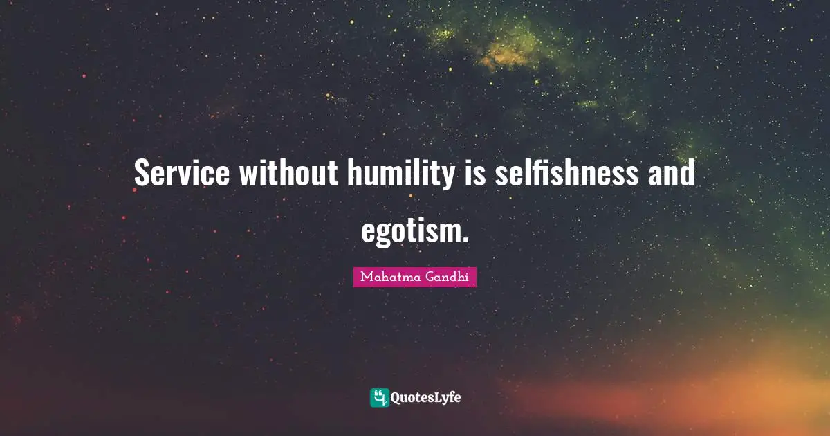 Service without humility is selfishness and egotism.
