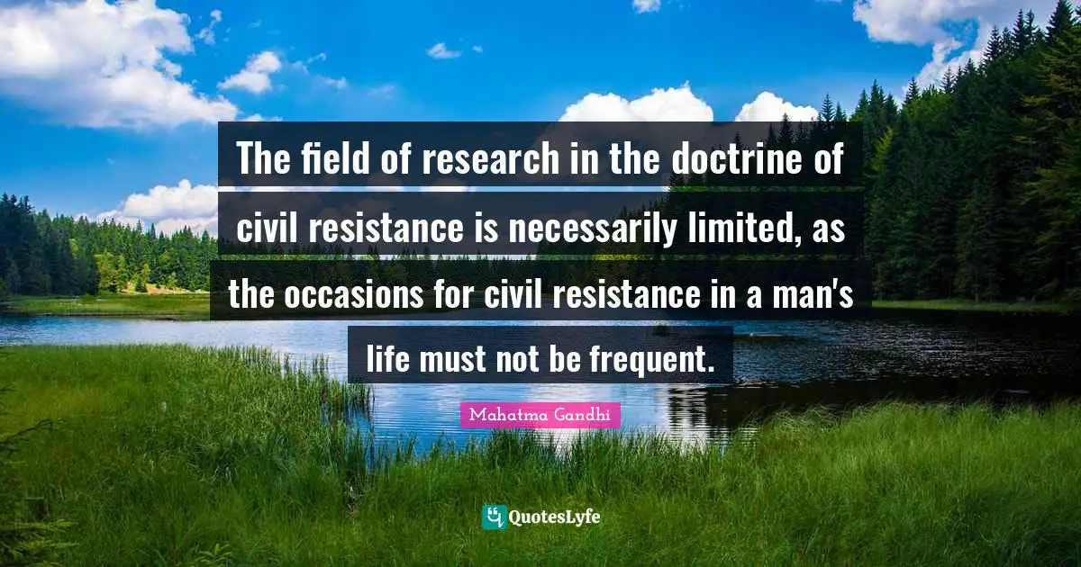 The field of research in the doctrine of civil resistance is necessarily limited, as the occasions for civil resistance in a man's life must not be frequent.