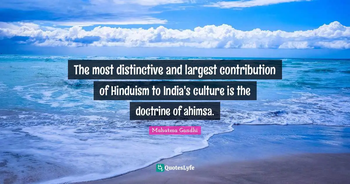 The most distinctive and largest contribution of Hinduism to India's culture is the doctrine of ahimsa.