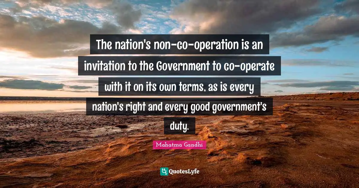 The nation's non-co-operation is an invitation to the Government to co-operate with it on its own terms, as is every nation's right and every good government's duty.