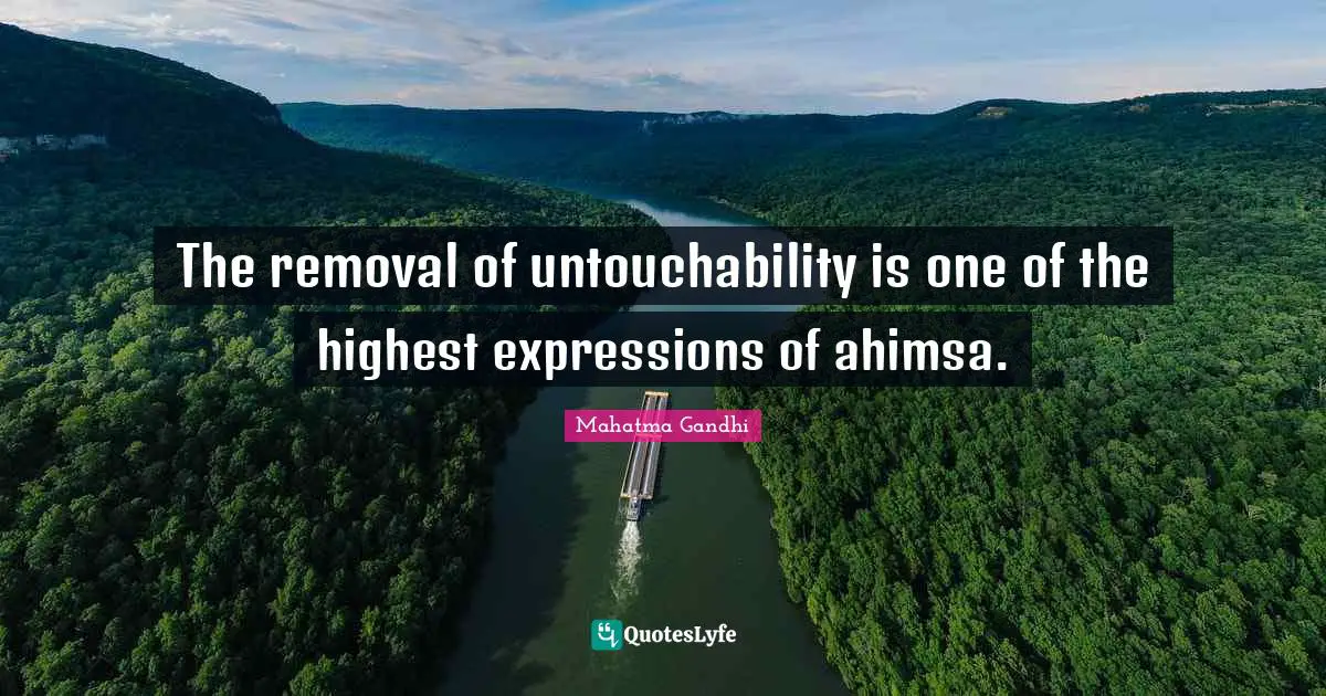 Expression Quotes: "The removal of untouchability is one of the highest expressions of ahimsa."