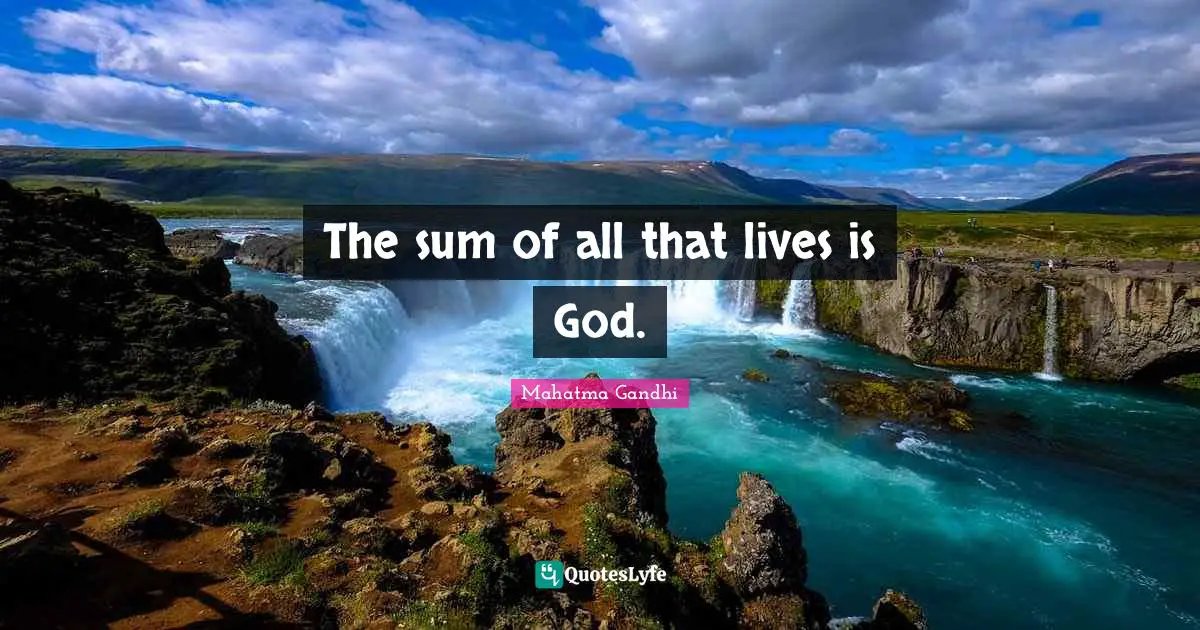 The sum of all that lives is God.