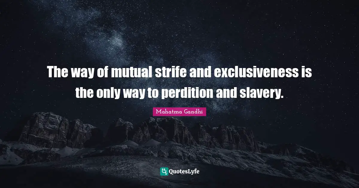 The way of mutual strife and exclusiveness is the only way to perdition and slavery.