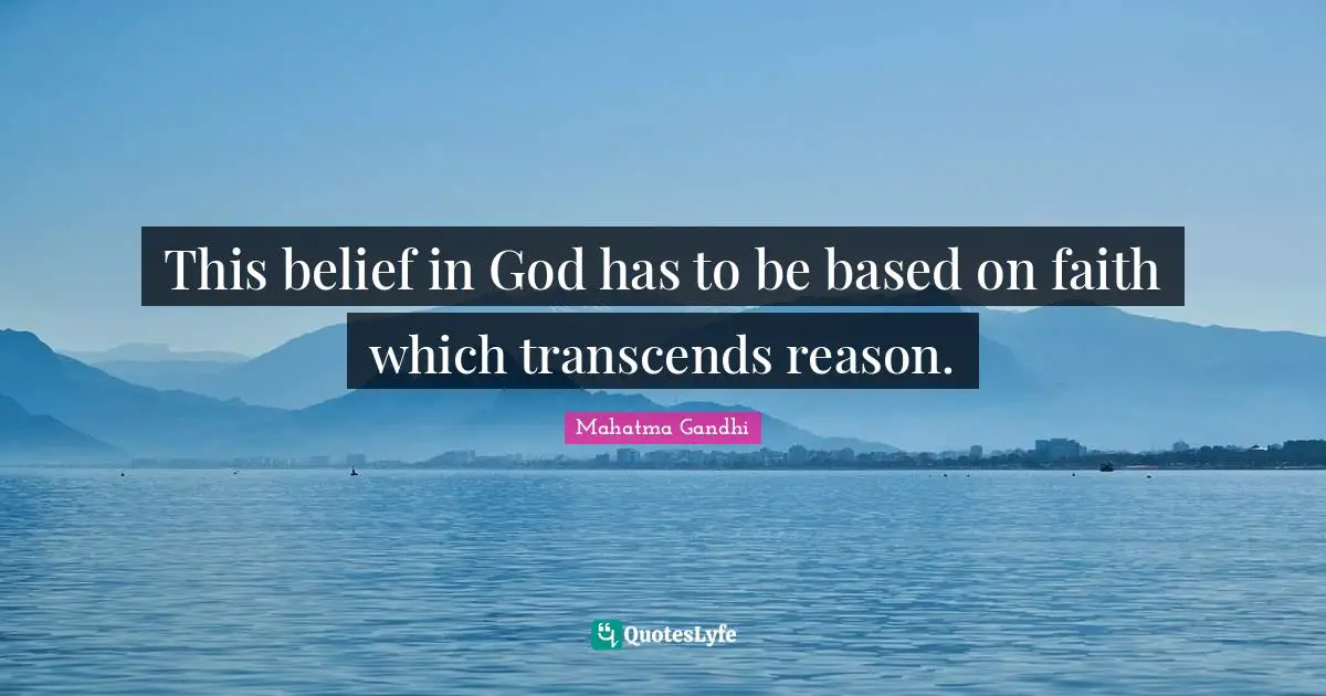 This belief in God has to be based on faith which transcends reason.