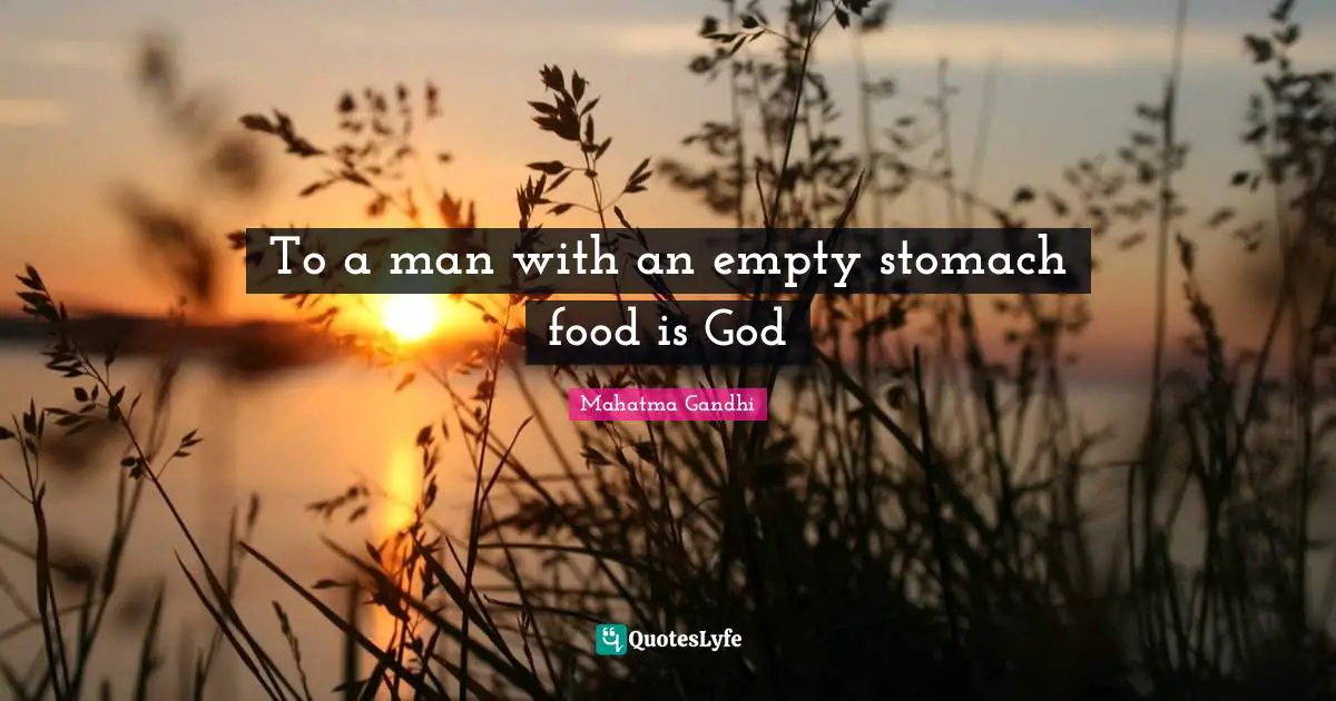 Stomach Quotes: "To a man with an empty stomach food is God"