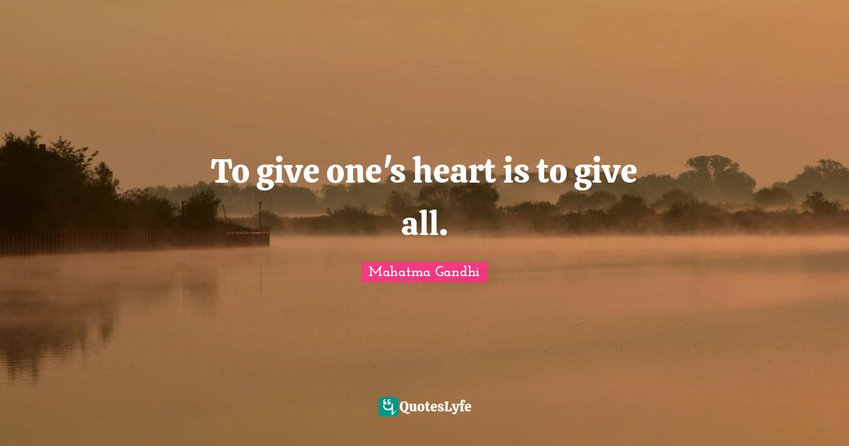 To give one's heart is to give all.