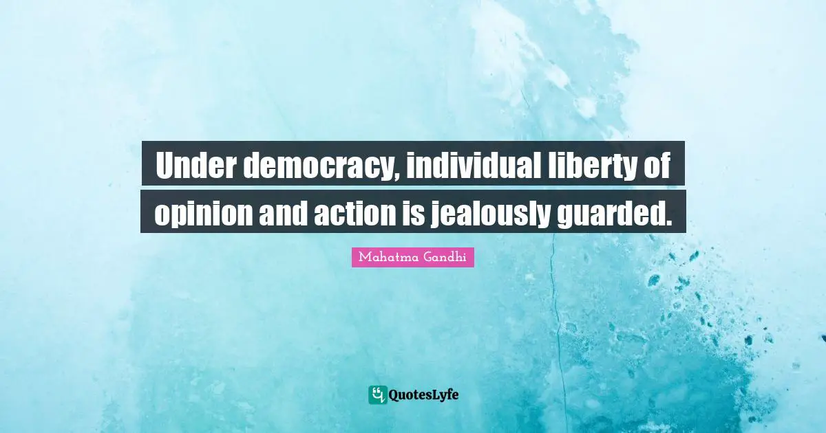 Guarded Quotes: "Under democracy, individual liberty of opinion and action is jealously guarded."