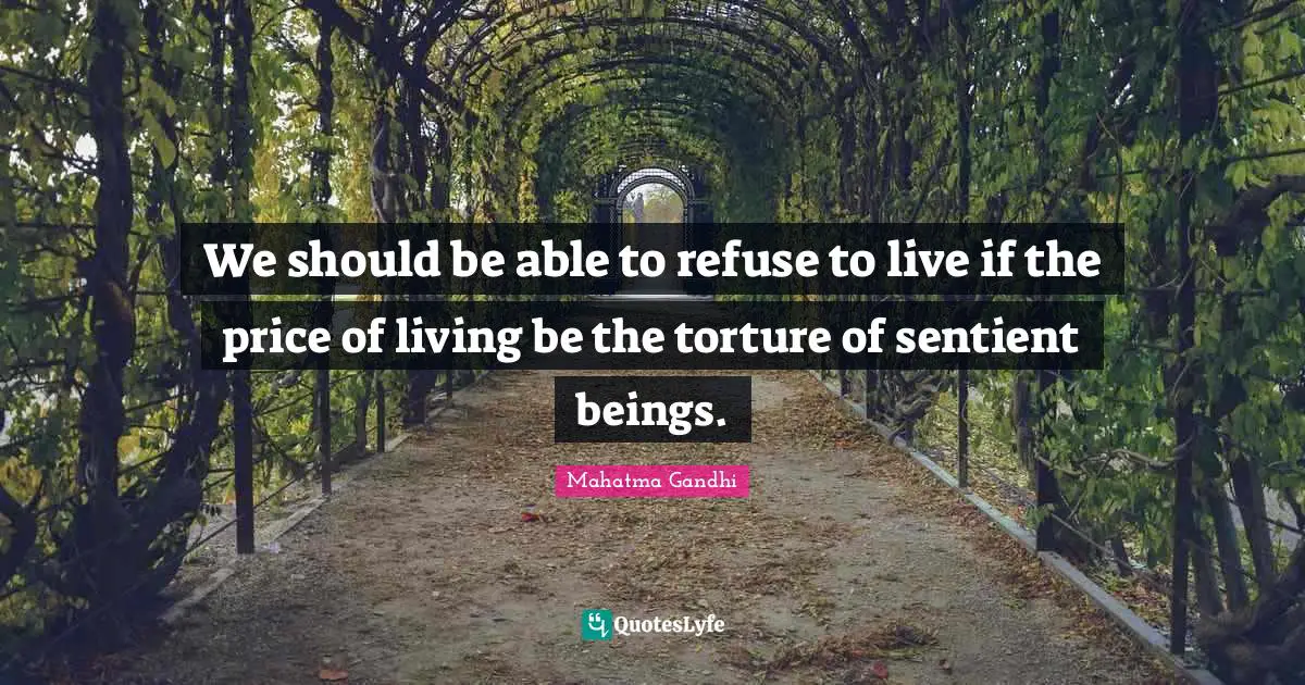 We should be able to refuse to live if the price of living be the torture of sentient beings.