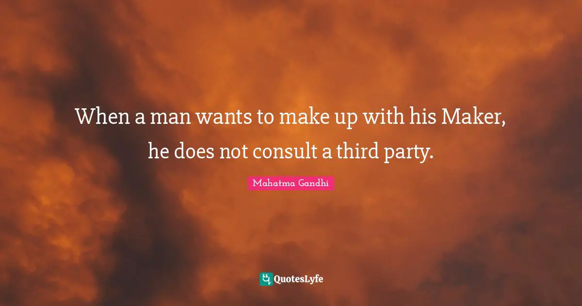 When a man wants to make up with his Maker, he does not consult a third party.