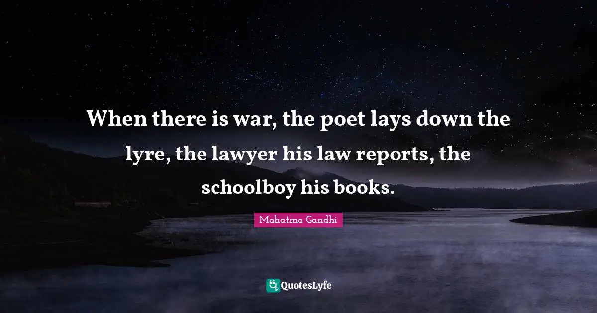 Reports Quotes: "When there is war, the poet lays down the lyre, the lawyer his law reports, the schoolboy his books."