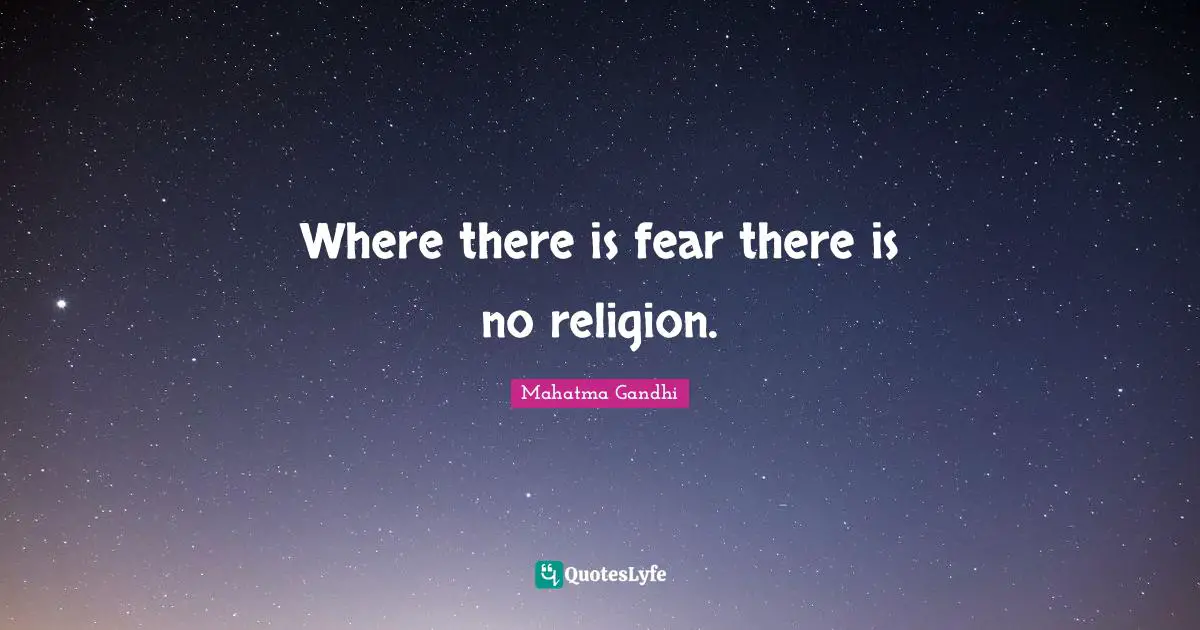 Where there is fear there is no religion.