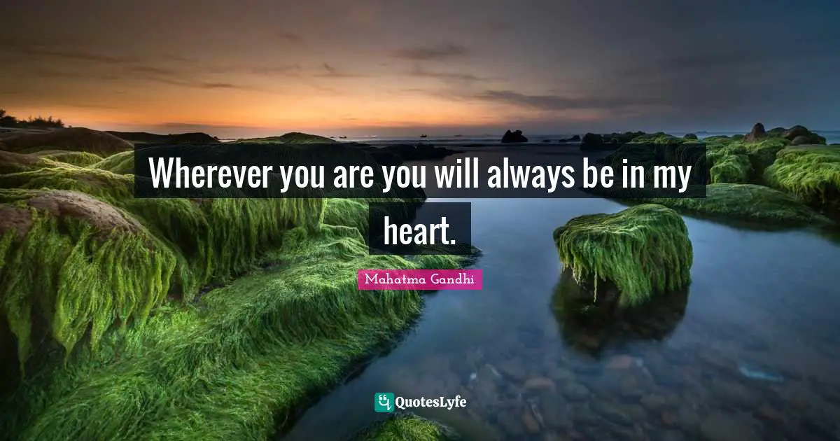 Wherever You Are Quotes: "Wherever you are you will always be in my heart."