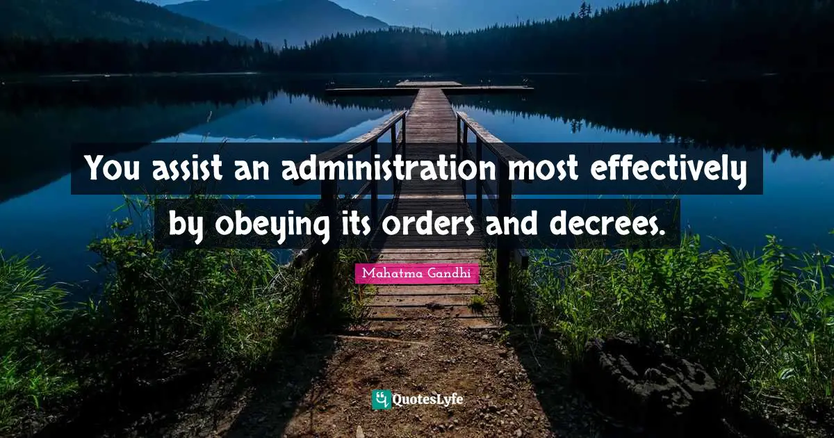 Administration Quotes: "You assist an administration most effectively by obeying its orders and decrees."