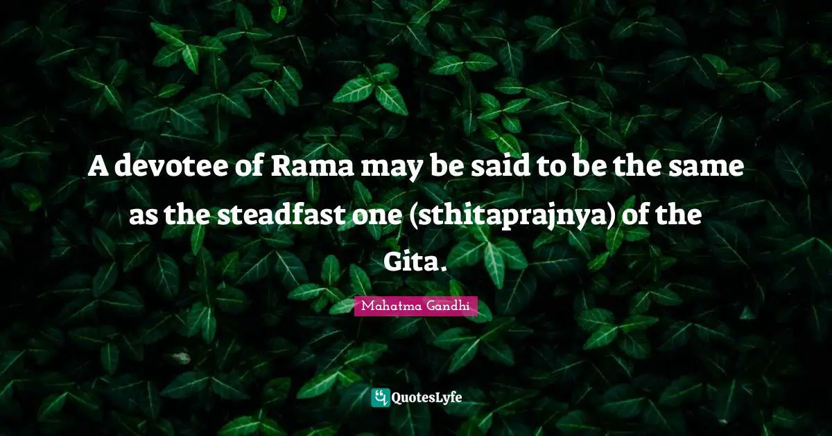 Steadfast Quotes: "A devotee of Rama may be said to be the same as the steadfast one (sthitaprajnya) of the Gita."