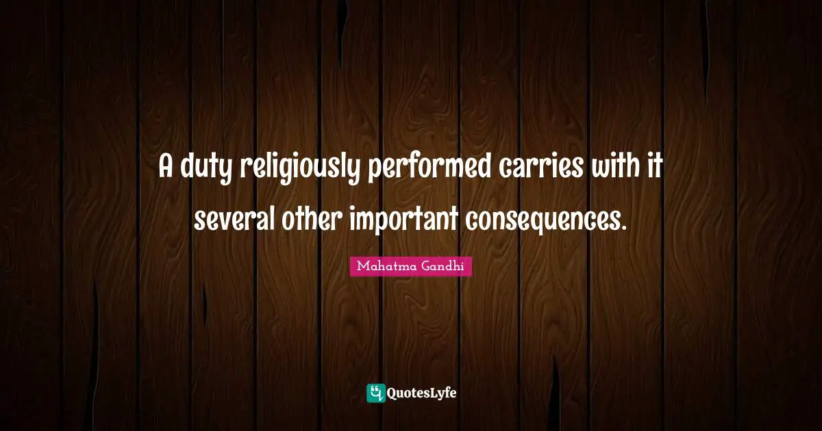 A duty religiously performed carries with it several other important consequences.
