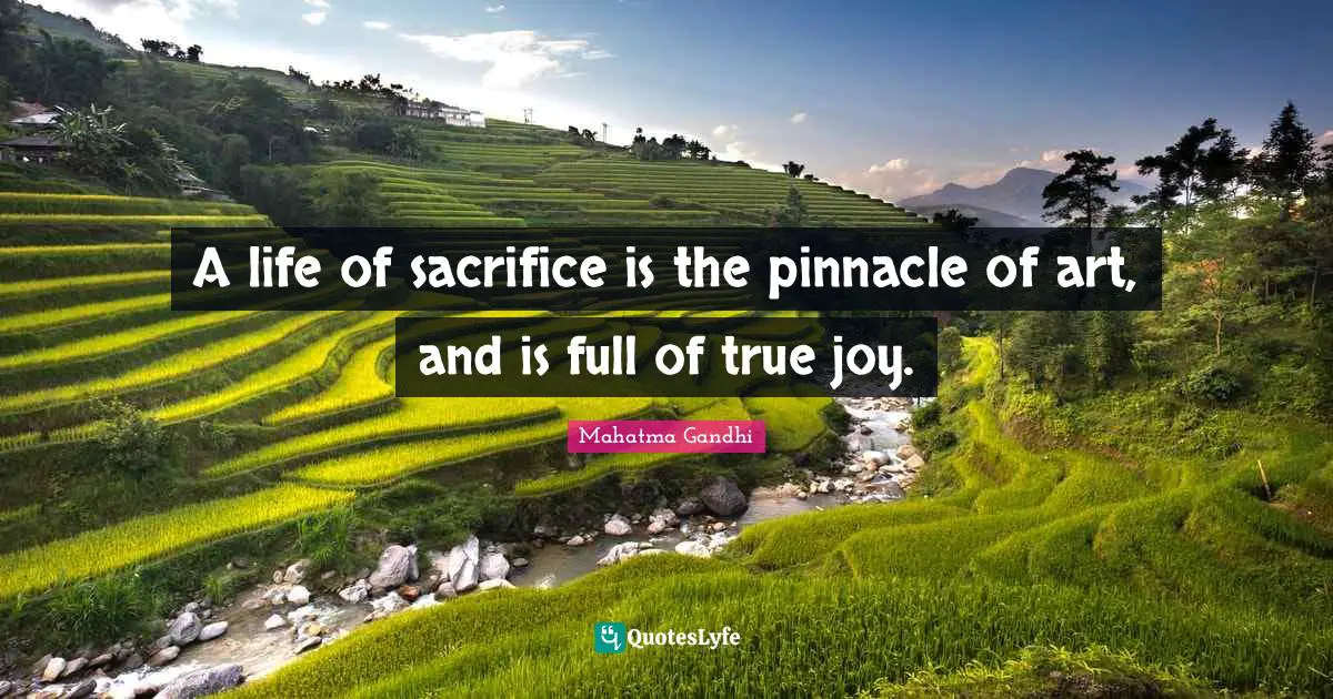 A life of sacrifice is the pinnacle of art, and is full of true joy.