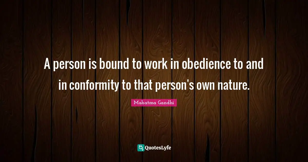 A person is bound to work in obedience to and in conformity to that person's own nature.