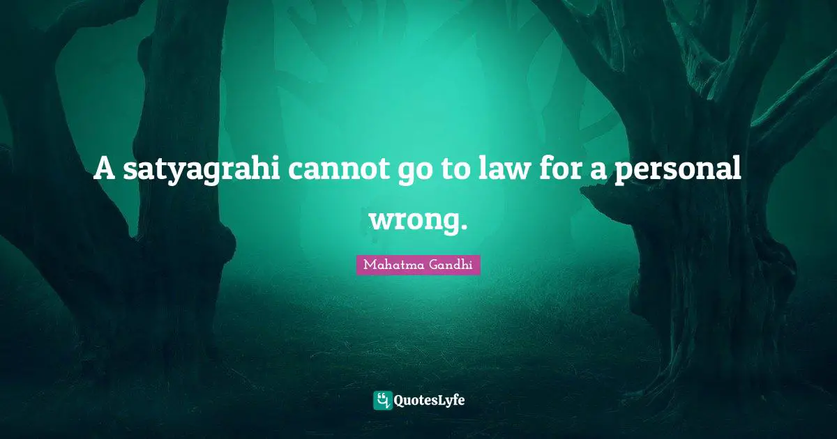 A satyagrahi cannot go to law for a personal wrong.