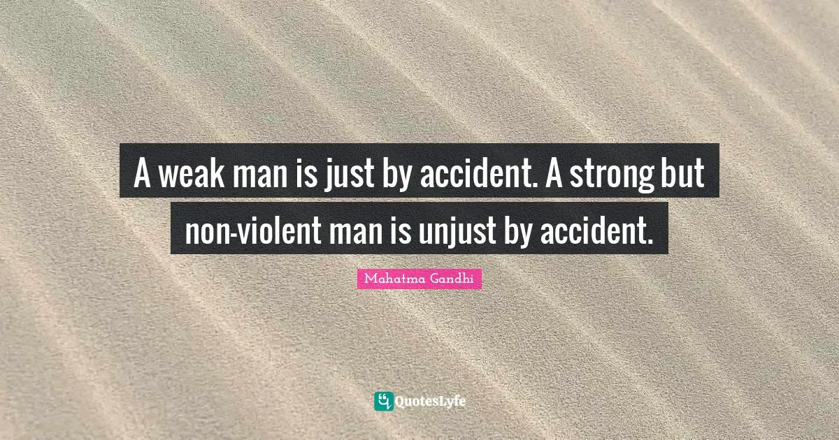 A weak man is just by accident. A strong but non-violent man is unjust by accident.