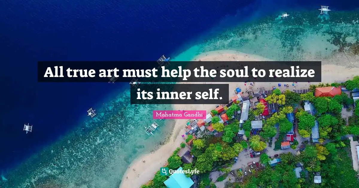 All true art must help the soul to realize its inner self.