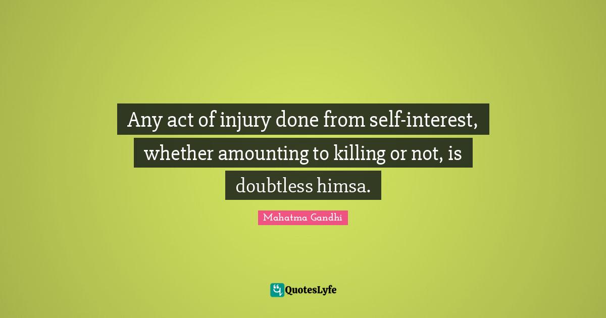 Any act of injury done from self-interest, whether amounting to killing or not, is doubtless himsa.