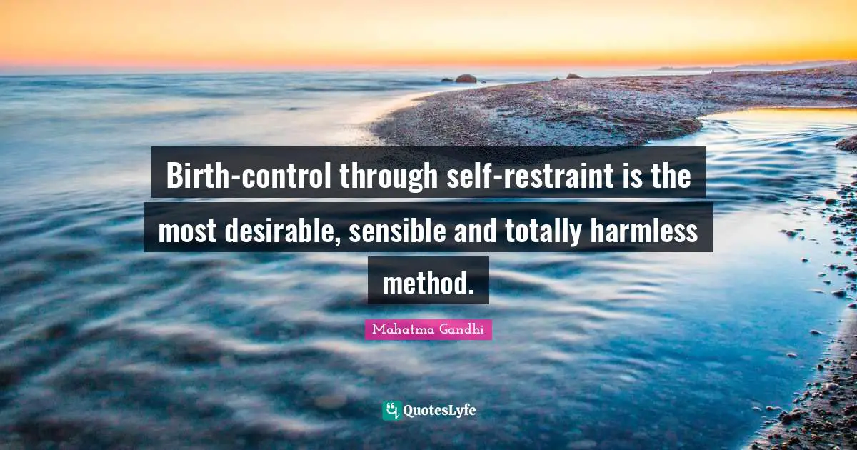 Birth-control through self-restraint is the most desirable, sensible and totally harmless method.