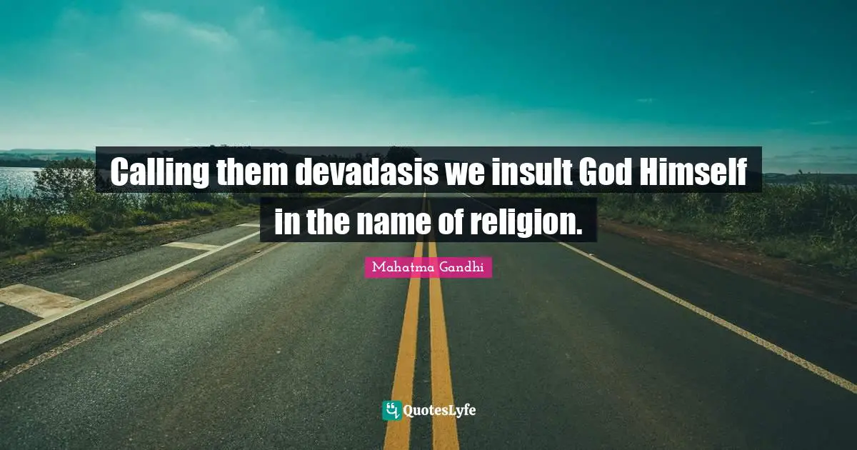 Calling them devadasis we insult God Himself in the name of religion.