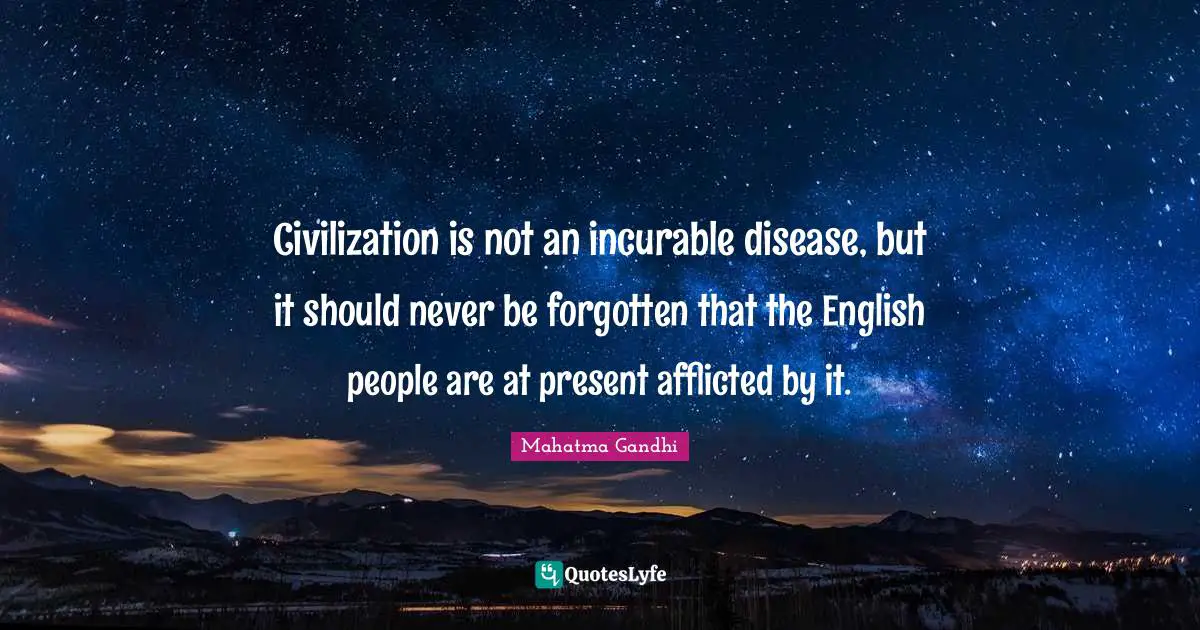 Civilization is not an incurable disease, but it should never be forgotten that the English people are at present afflicted by it.