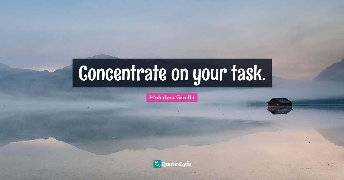 Concentrate on your task.