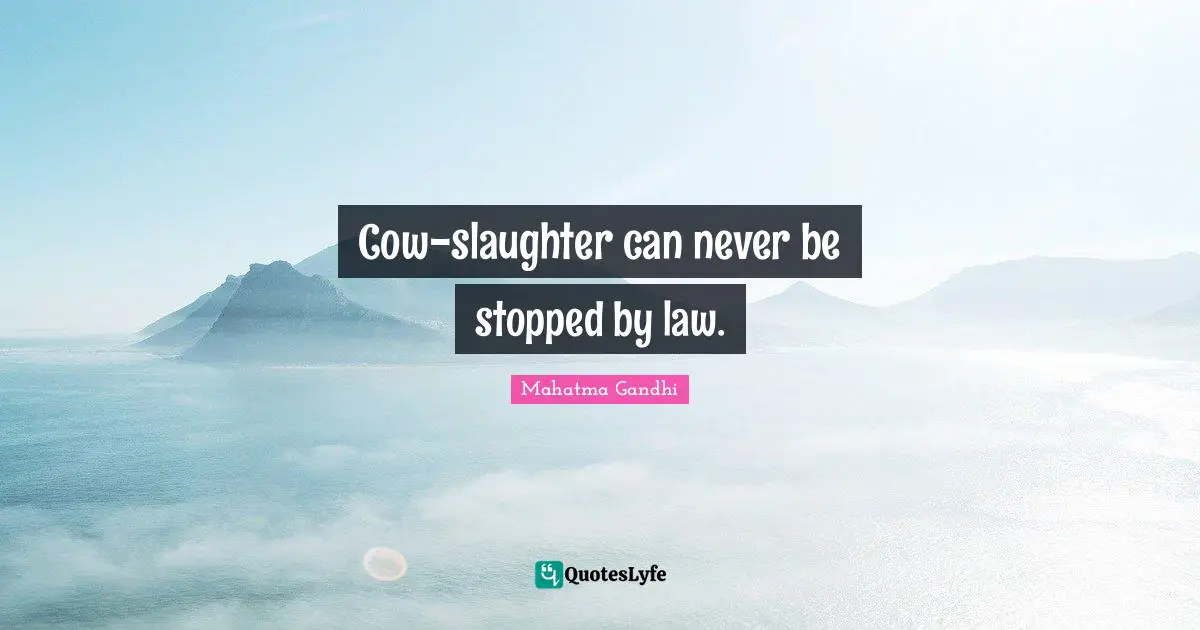 Slaughter Quotes: "Cow-slaughter can never be stopped by law."