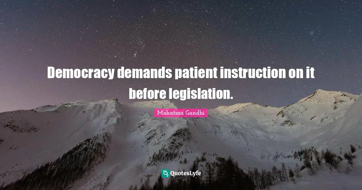 Democracy demands patient instruction on it before legislation.