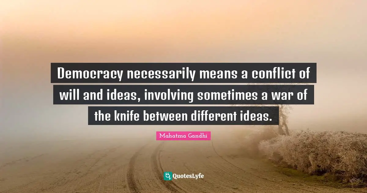 Different Ideas Quotes: "Democracy necessarily means a conflict of will and ideas, involving sometimes a war of the knife between different ideas."