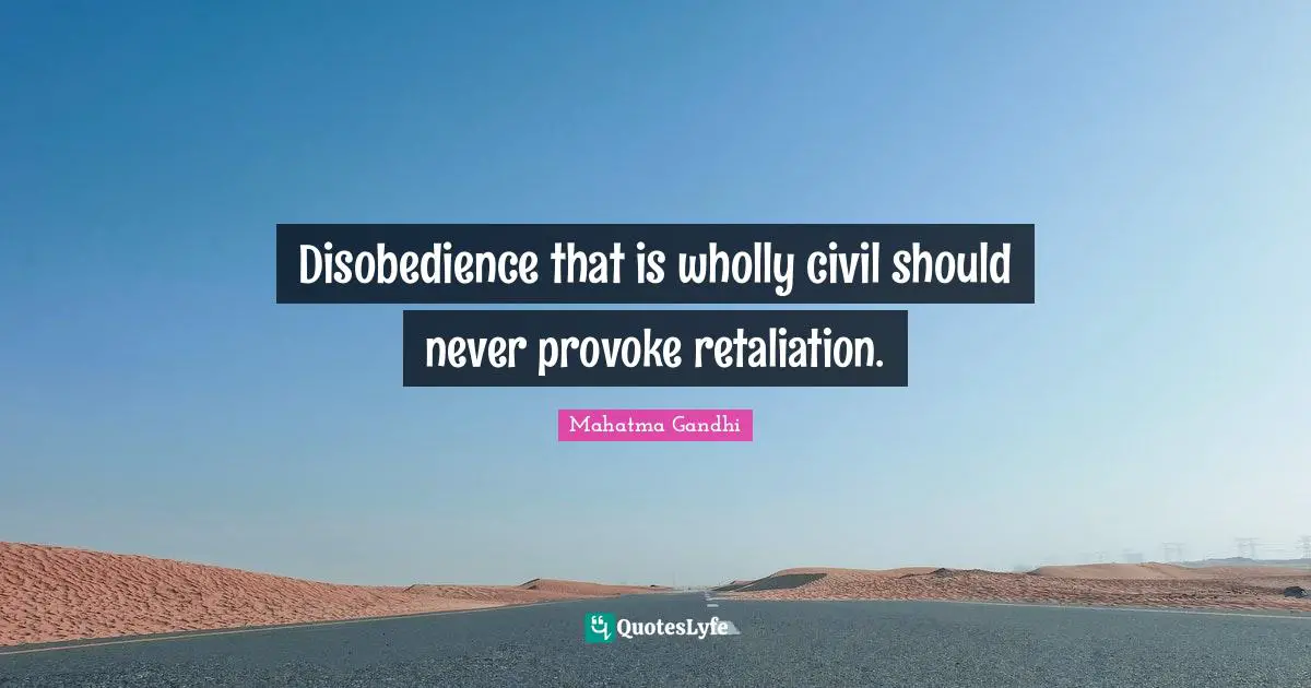 Disobedience that is wholly civil should never provoke retaliation.
