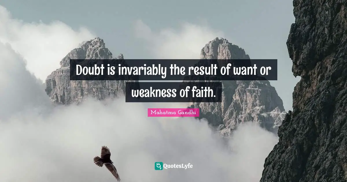 Doubt is invariably the result of want or weakness of faith.